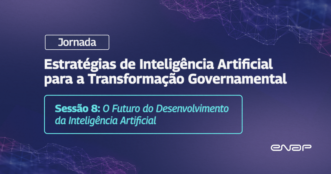 Enap abre inscrições para a Sessão 8 da Jornada Estratégias de IA para a Transformação Governamental